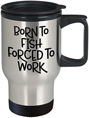 Born to Fish Forced To Work Travel Mug-Balık Tutkunları En Uygunsuz Hırıltılı Alaycı Kahve Yorumu Komik Sözler İçeren